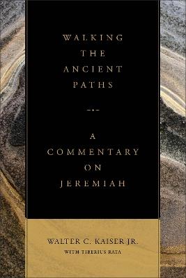 Walking the Ancient Paths: A Commentary on Jeremiah - Walter C.,Jr. Kaiser,Tiberius Rata - cover