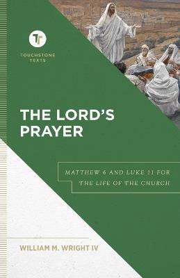 The Lord's Prayer: Matthew 6 and Luke 11 for the Life of the Church - William M Wright - cover
