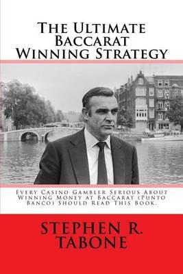 The Ultimate Baccarat Winning Strategy: Every Serious Casino Gambler Seeking to Win Money at Baccarat (Punto Banco) Should Read This Book. - Stephen R Tabone - cover