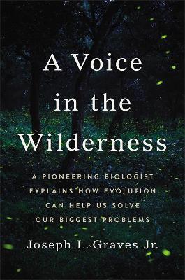 A Voice in the Wilderness: A Pioneering Biologist Explains How Evolution Can Help Us Solve Our Biggest Problems - Joseph L Graves Jr - cover