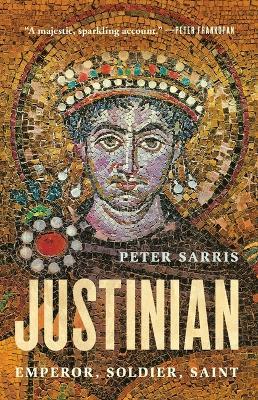 Justinian: Emperor, Soldier, Saint - Peter Sarris - cover