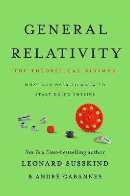 General Relativity: The Theoretical Minimum - Leonard Susskind,Andre Cabannes - cover