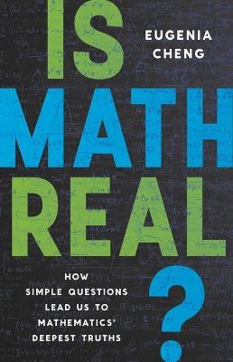 Is Math Real?: How Simple Questions Lead Us to Mathematics' Deepest Truths - Eugenia Cheng - cover