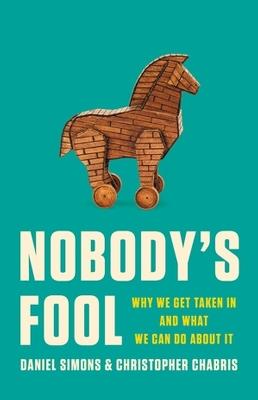 Nobody's Fool: Why We Get Taken In and What We Can Do about It - Daniel Simons,Christopher Chabris - cover