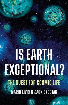 Is Earth Exceptional?: The Quest for Cosmic Life - Jack Szostak,Mario Livio - cover