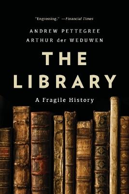 The Library: A Fragile History - Andrew Pettegree,Arthur Der Weduwen - cover