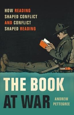 The Book at War: How Reading Shaped Conflict and Conflict Shaped Reading - Andrew Pettegree - cover