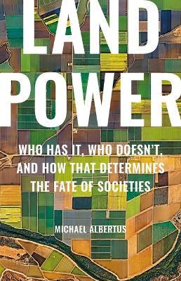 Land Power: Who Has It, Who Doesn't, and How That Determines the Fate of Societies - Michael Albertus - cover
