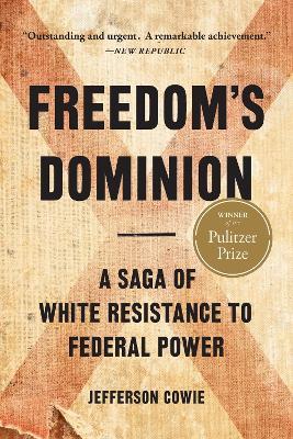 Freedom's Dominion (Winner of the Pulitzer Prize): A Saga of White Resistance to Federal Power - Jefferson Cowie - cover