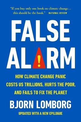 False Alarm: How Climate Change Panic Costs Us Trillions, Hurts the Poor, and Fails to Fix the Planet - Bjorn Lomborg - cover