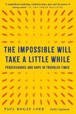 The Impossible Will Take a Little While: Perseverance and Hope in Troubled Times - Paul Rogat Loeb - cover