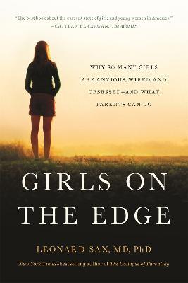 Girls on the Edge (New Edition): Why So Many Girls Are Anxious, Wired, and Obsessed--And What Parents Can Do - Leonard Sax - cover