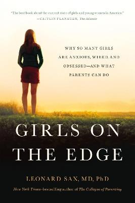 Girls on the Edge (New Edition): Why So Many Girls Are Anxious, Wired, and Obsessed--And What Parents Can Do - Leonard Sax - cover