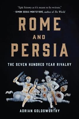 Rome and Persia: The Seven Hundred Year Rivalry - Adrian Goldsworthy - cover