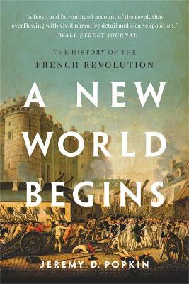 A New World Begins: The History of the French Revolution - Jeremy D. Popkin - cover