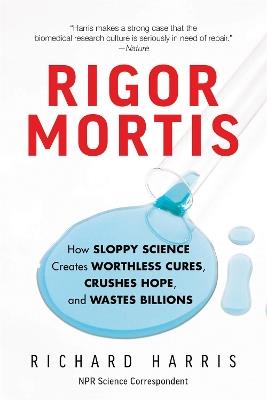 Rigor Mortis: How Sloppy Science Creates Worthless Cures, Crushes Hope, and Wastes Billions - Richard Harris - cover