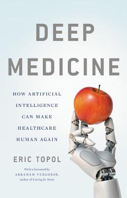 Deep Medicine: How Artificial Intelligence Can Make Healthcare Human Again - Eric Topol - cover