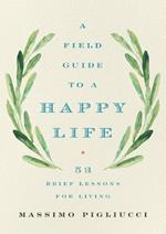 A Field Guide to a Happy Life: 53 Brief Lessons for Living