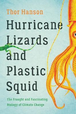 Hurricane Lizards and Plastic Squid: The Fraught and Fascinating Biology of Climate Change - Thor Hanson - cover