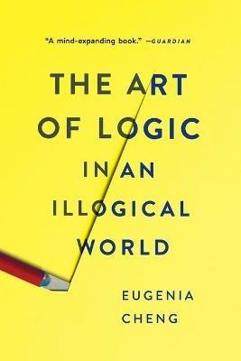 The Art of Logic in an Illogical World - Eugenia Cheng - cover