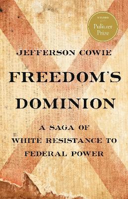 Freedom's Dominion (Winner of the Pulitzer Prize): A Saga of White Resistance to Federal Power - Jefferson Cowie - cover