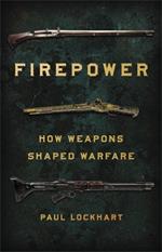 Firepower: How Weapons Shaped Warfare