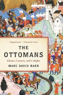The Ottomans: Khans, Caesars, and Caliphs - Marc David Baer - cover