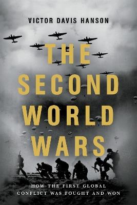 The Second World Wars: How the First Global Conflict Was Fought and Won - Victor D Hanson - cover
