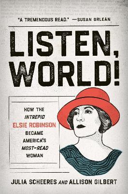 Listen, World!: How the Intrepid Elsie Robinson Became America's Most-Read Woman - Allison Gilbert,Julia Scheeres - cover