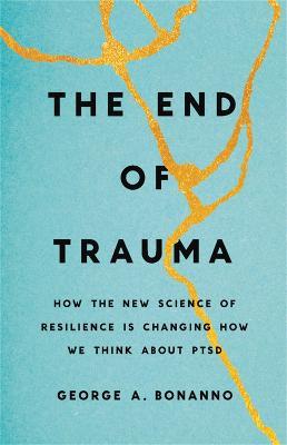 The End of Trauma: How the New Science of Resilience Is Changing How We Think About PTSD - George Bonanno - cover