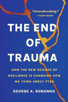 The End of Trauma: How the New Science of Resilience Is Changing How We Think About PTSD - George A Bonanno - cover