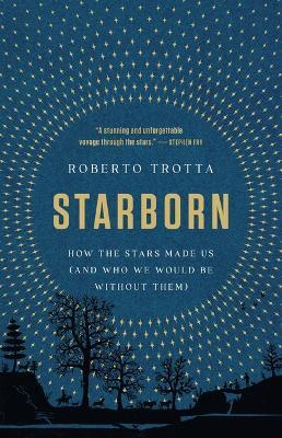 Starborn: How the Stars Made Us (and Who We Would Be Without Them) - Roberto Trotta - cover