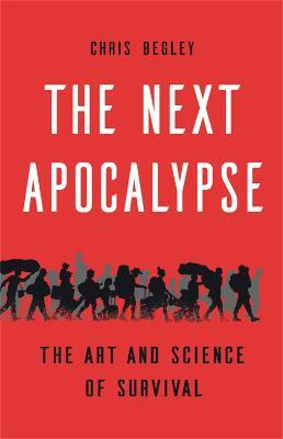 The Next Apocalypse: The Art and Science of Survival - Chris Begley - cover
