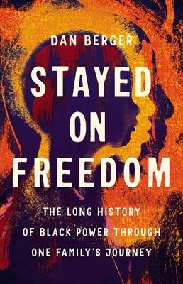 Stayed On Freedom: The Long History of Black Power through One Family's Journey - Dan Berger - cover