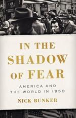 In the Shadow of Fear: America and the World in 1950