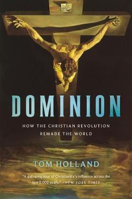 Dominion: How the Christian Revolution Remade the World - Tom Holland - cover