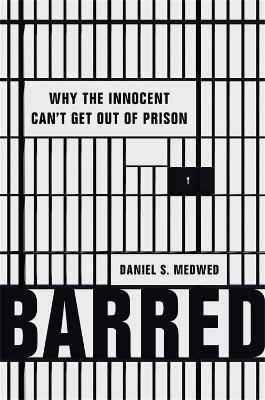 Barred: Why the Innocent Can't Get Out of Prison - Daniel S Medwed - cover