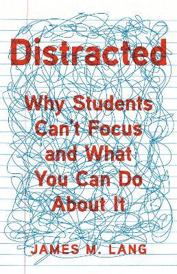 Distracted: Why Students Can't Focus and What You Can Do About It - James M. Lang - cover