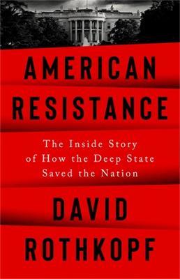 American Resistance: The Inside Story of How the Deep State Saved the Nation - David Rothkopf - cover