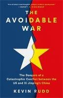 The Avoidable War: The Dangers of a Catastrophic Conflict between the US and Xi Jinping's China - Kevin Rudd - cover