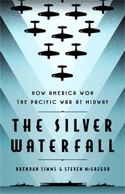 The Silver Waterfall: How America Won the War in the Pacific at Midway - Brendan Simms,Steven McGregor - cover