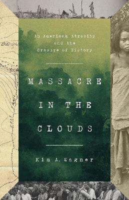 Massacre in the Clouds: An American Atrocity and the Erasure of History - Kim A. Wagner - cover