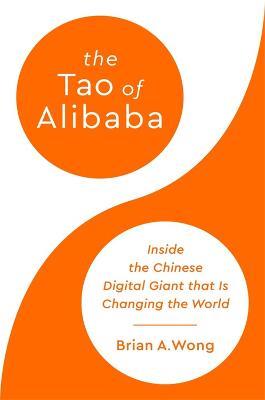 The Tao of Alibaba: Inside the Chinese Digital Giant that Is Changing the World - Brian Wong - cover