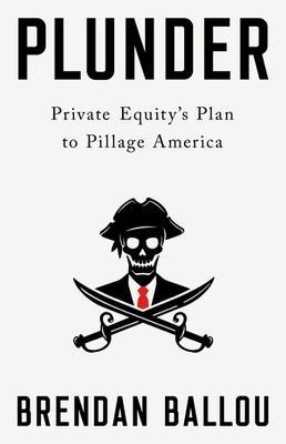 Plunder: Private Equity's Plan to Pillage America - Brendan Ballou - cover