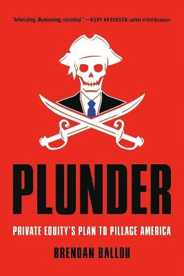 Plunder: Private Equity's Plan to Pillage America - Brendan Ballou - cover