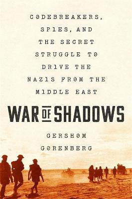 War of Shadows: Codebreakers, Spies, and the Secret Struggle to Drive the Nazis from the Middle East - Gershom Gorenberg - cover