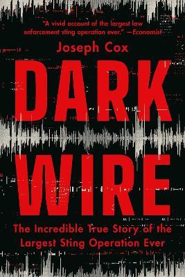 Dark Wire: The Incredible True Story of the Largest Sting Operation Ever - Joseph Cox - cover