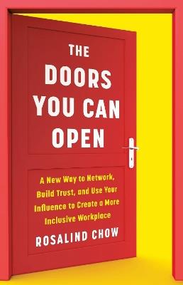 The Doors You Can Open: A New Way to Network, Build Trust, and Use Your Influence to Create a More Inclusive Workplace - Rosalind Chow - cover