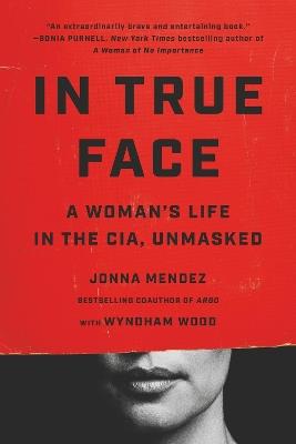In True Face: A Woman's Life in the CIA, Unmasked - Jonna Mendez - cover