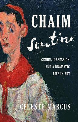 Chaim Soutine: Genius, Obsession, and a Dramatic Life in Art - Celeste Marcus - cover
